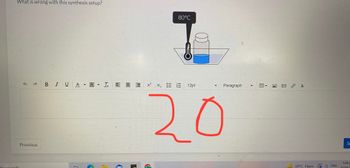 What is wrong with this synthesis setup?
to coarch
Previous
80°C
BIUA AI X² x, E 12pt
HI
Paragraph
20
Y
EB
fr
30°C Haze PENG
Su
5:49 p
72/050