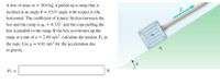 A box of mass \( m = 20.0 \, \text{kg} \) is pulled up a ramp that is inclined at an angle \( \theta = 15.0^\circ \) with respect to the horizontal. The coefficient of kinetic friction between the box and the ramp is \( \mu_k = 0.335 \), and the rope pulling the box is parallel to the ramp. If the box accelerates up the ramp at a rate of \( a = 2.89 \, \text{m/s}^2 \), calculate the tension \( F_T \) in the rope. Use \( g = 9.81 \, \text{m/s}^2 \) for the acceleration due to gravity.

\( F_T = \) \_\_\_\_ N

**Diagram Explanation:**

The diagram shows a box on an inclined ramp. The box is being pulled by a rope parallel to the ramp. The angle \( \theta \) is shown between the horizontal and the surface of the ramp. The direction of the acceleration \( \vec{a} \) is indicated by an arrow pointing up the ramp. The coefficient of kinetic friction \( \mu_k \) is also noted on the diagram.