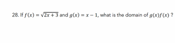 28. If f(x) =
= √√2x + 3 and g(x) = x − 1, what is the domain of g(x)f(x)?