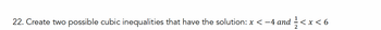 22. Create two possible cubic inequalities that have the solution: x < −4 and
<x<6
2