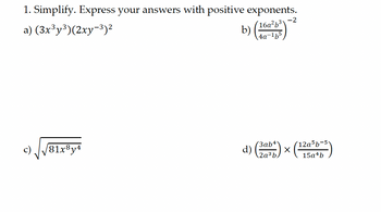 1. Simplify. Express your answers with positive exponents.
a) (3x³y³)(2xy-3)2
b) (16a²b³
(16a²b³v
-2
4a-165
81x8y4
(3ab4
d) (293)
2a3b,
12a5b-5
✗
15a4b