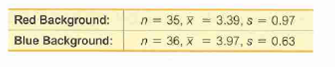 Red Background:
Blue Background:
n = 35, X = 3.39, s = 0.97
n = 36, x = 3.97, s = 0.63
%3D
