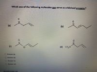 Which one of the following molecules can serve as a Michael acceptor?
(a)
(b)
(c)
(d) CH30
O Answer (a)
Answer (b)
Answer (c)
O Answer (d)
QUESTION 28
