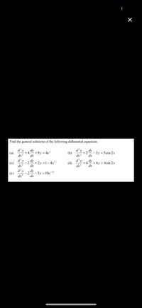 Find the general solutions of the following differential equations.
d²y
+4
dr
dy
d²y
(a)
dy
+2
dr?
+9y = 4e"
(b)
– 3y= 5 cos 2x
dr
dx
d²y
dy
(c)
-2
+2y =1-4x²
(d)
dx*
+4y = 4 sin 2x
dx
dx
dx
d²y
dx
dy
-2
– 3y =10e¯2*
dx
(e)
