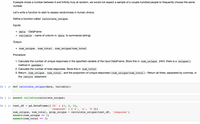 If people chose a number between 0 and Infinity truly at random, we would not expect a sample of a couple hundred people to frequently choose the same
number.
Let's write a function to start to assess randomness in human choice.
Define a function called calculate_unique .
Inputs:
• data - DataFrame
variable
- name of column in data to summarize (string)
Output:
num_unique, num_total, num_unique/num_total
Procedure:
1. Calculate the number of unique responses in the specified variable of the input DataFrame. Store this in num_unique . (Hint: there is a unique( )
method in pandas)
2. Calculate the number of total responses. Store this in num_total
3. Return, num_unique, num_total, and the proportion of unique responses ( num_unique/num_total)- Return all three, separated by commas, in
the return statement.
In [ ]: def calculate_unique (data, variable):
In [ ]: assert callable(calculate_unique)
In [ ]: test_df
pd. DataFrame ({'ID' :
[1, 2, 3],
'response' : ['a', 'a', 'b']})
num_unique, num_total, prop_unique
assert(num_unique
calculate_unique(test_df, 'response')
%3D
2)
3)
assert(num total
==
