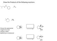 Draw the Products of the following reactions:
HI
HBr
Choose the appropriate
reagents for each
reaction. Either
он
NaOH/H,0 or H,S0,/Н,0
ОН
