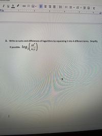 I U A
== 三= =
三三X
....
3 |
4
2. Write as sums and differences of logarithms by separating it into 4 different terms. Simplify,
ab
possible. log
II
Juli
lılı
