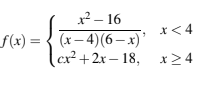 2-16
x < 4
f(x) = { (x-4)(6-x)
cx2+2x- 18,
x 4
x24
