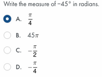 Write the measure of -45° in radians.
O A.
4
О в. 45т
O c.
O D.
4
