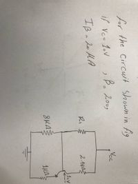 for the Circuit Shown in fig
if Vc= 1oV
,B. 2009
Vcc
ノ
IBa do MA
Ri
2.5KAS
SKA:
1KA.
