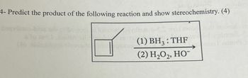 4- Predict the product of the following reaction and show stereochemistry. (4)
lomstud
1-
arv Onorogners
(1) BH3: THF
(2) H₂O₂, HO™