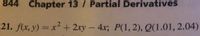 844 Chapter 13 / Partial Derivatives
21. f(x, y) = x² + 2xy-
4.x; P(1, 2), Q(1.01, 2.04)
