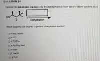 QUESTION 20
Consider the dehydration reaction using the starting material shown below to answer questions 20-23.
HO
Dehydration
Which reagent(s) are required to perform a dehydration reaction?
a. heat, NaOH
O b. HCI
OC. H2SO4
O d. H2SO4, heat
O e. NaH
O f. NaOH
Og. H20

