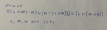 Prove
(((LOM)-N)U(N-(LUM))) < (LU (MUN))
L, M, N
are
sets.