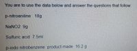 You are to use the data below and answer the questions that follow:
p-nitroaniline 18g
NaNO2 9g
Sulfuric acid 7.5ml
p-iodo nitrobenzene product made 16 2 g
