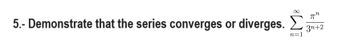 5.- Demonstrate that the series converges or diverges.
n
Σ 3n+2
n=1