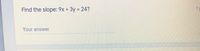 Find the slope: 9x +
3y = 24?
1p
%3D
Your answer

