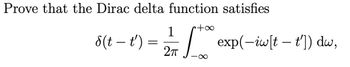 Prove that the Dirac delta function satisfies
•+∞
8( t - t') 12/7000 exp(-iwt- t']) dw,
=
2πT
∞