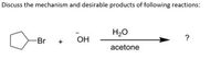 Discuss the mechanism and desirable products of following reactions:
H20
Br
OH
acetone
