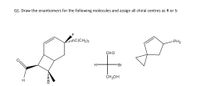 Q1. Draw the enantiomers for the following molecules and assign all chiral centres as R or
F
|C(CH3)3
-PH2
CHO
Br
CH2OH
H
