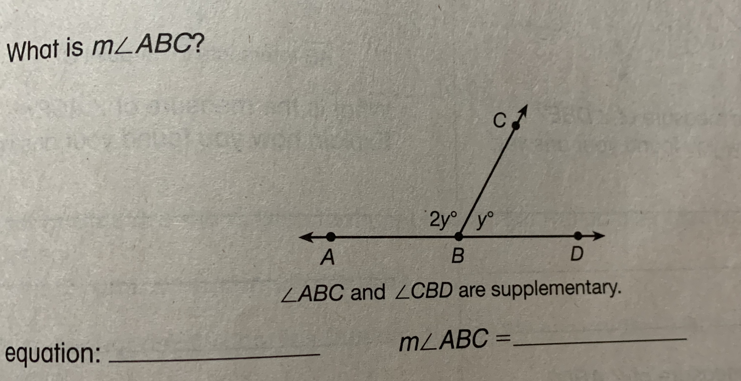 What is mZABC?
2y°/y°
LABC and LCBD are supplementary.
MLABC =
equation:
