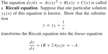 The equation dy/dx = A(x)y² + B(x)y + C(x) is called
a Riccati equation. Suppose that one particular solution
yı(x) of this equation is known. Show that the substitu-
tion
у%3 ут+3
transforms the Riccati equation into the linear equation
dv
+ (B +2Ay1)v = -A.
dx
