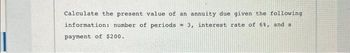 Calculate the present value of an annuity due given the following
information: number of periods 3, interest rate of 6%, and a
payment of $200.