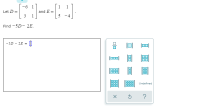 -6 1
1
1
Let D =
3
and E =
1
5 -4
Find -5D- 2E.
-5D - 2E
%3!
