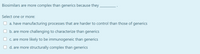 Biosimilars are more complex than generics because they
Select one or more:
O a. have manufacturing processes that are harder to control than those of generics
b. are more challenging to characterize than generics
O c. are more likely to be immunogeneic than generics
O d. are more structurally complex than generics
