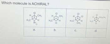 Which molecule is ACHIRAL?
H
H₂C
CI
a.
K
CH3
H
H
H₂C
CI
CI
b.
CH₂
H
H
H₂C
CI
C.
H
CH3
H₂C
CI
+CH₂CH3
d.