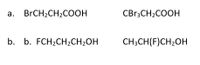 а. BrCH2CH,СООН
CBr3CH2COOH
b. b. FCH2CН2CH2ОH
CH;CH(F)CH2OH
