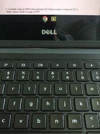 2. A sample of gas at 245°C and a pressure of 2.5 atm occupies a volume of 12.3 L.
What volume would it occupy at STP?
DELL
$
&
4
7
t
y
i
f
j
k
V
b
m
* 00
口
