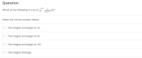 Question
3_dx?
Which of the following is true of " dx?
25-x
25
Select the correct answer below:
The integral converges to 30.
The integral converges to 60.
The integral converges to 150.
The integral diverges.
