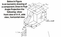 Below in Figure
is an isometric drawing of
a component. Draw in First
Angle Projection the
following: draw
front view of A-A, side
view, horizontal view
$4
i.1 J L
