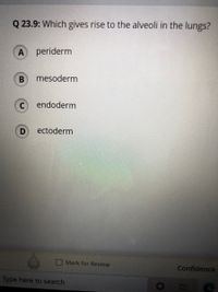 **Question 23.9:** Which gives rise to the alveoli in the lungs?

**Options:**

A) periderm

B) mesoderm

C) endoderm

D) ectoderm

This is a multiple-choice question assessing knowledge of embryonic germ layers and their role in lung development. Alveoli are tiny air sacs in the lungs where gas exchange occurs, and their development is linked to one of these germ layers.