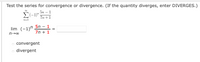 Test the series for convergence or divergence. (If the quantity diverges, enter DIVERGES.)
5n – 1
E(-1)"
7n +1
n=1
lim (-1)"
5n – 1
7n + 1
convergent
o divergent
