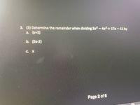 3. (3) Determine the remainder when dividing 3x3-4x²+17x-11 by
a. (x+3)
b. (5x-2)
Page 2 of 5