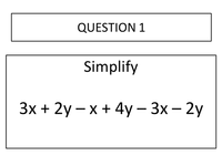 QUESTION 1
Simplify
Зx + 2y — х + 4y - 3х - 2у
