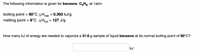 The following information is given for benzene, CgH6, at 1atm:
boiling point = 80°C AHvap = 0.393 kJ/g
melting point = 6°C AHfus = 127 J/g
%3D
%3D
How many kJ of energy are needed to vaporize a 31.6 g sample of liquid benzene at its normal boiling point of 80°C?
kJ
