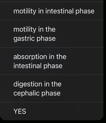 The image contains a list of physiological processes related to digestion, as follows:

1. Motility in intestinal phase
2. Motility in the gastric phase
3. Absorption in the intestinal phase
4. Digestion in the cephalic phase
5. YES

There are no graphs or diagrams in the image. This list appears to be related to the processes of digestion and absorption that occur in the different phases of the digestive system.