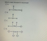 Which Lewis structure is incorrect?
OA.
H
H-C=c%=0
O B.
H
H B-H
OC.
H
H-C=c-CI:
O D.
一ーー
:CI-N=N-Ci:
: :CI:
