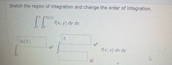 Sketch the region of integration and change the order of integration.
In (8)
8 In(x)
f(x, y) dy dx
8
X
f(x,y) dx dy
مار