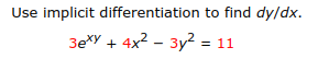 Use implicit differentiation to find dy/dx.
3ey+4x2- 32 -11
