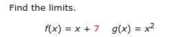 Find the limits.
fx) = x + 7
g(x) = x2
