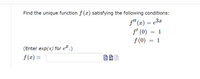 Find the unique function f (x) satisfying the following conditions:
f" (x) = e3x
f' (0)
1
f (0)
1
(Enter exp(x) for et.)
f (x) =
