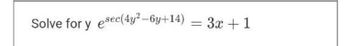 Solve for y esec(4y²-6y+14) = 3x + 1