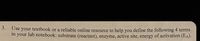 3.
Use your textbook or a reliable online resource to help you define the following 4 terms
in your lab notebook: substrate (reactant), enzyme, active site, energy of activation (EA).
