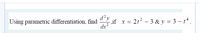 d²y
if x = 2t? - 3 & y = 3 – t*.
dx?
Using parametric differentiation, find
