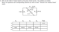 3. Fill out the table of values based on the given closed circuit. Use prefixes as needed.
Show all equations and corresponding matrices as well as their "reduced row echelon forms"
(rref).
R, 150 2
500 Ω
R2
1 k2 R,
R,
450 2
11 V
R,
R,
R,
R4
Total
11 V
R
1 k2
500 Ω
150 2
450 2
P
