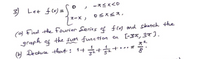 3) Let f(x) =
5°
1*-x ,
OSX<a,
() Find the fourier Senies of f and sketch the
graph
of
the sun function on [-37,37).
() Dechuce that : 1++
+...
